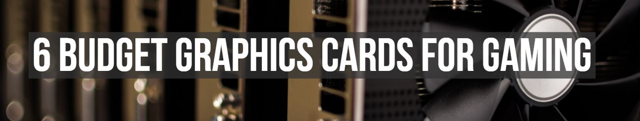 Best Budget Graphics Cards for PC Gaming 2021 Best Budget Graphics Cards for PC Gaming 2021